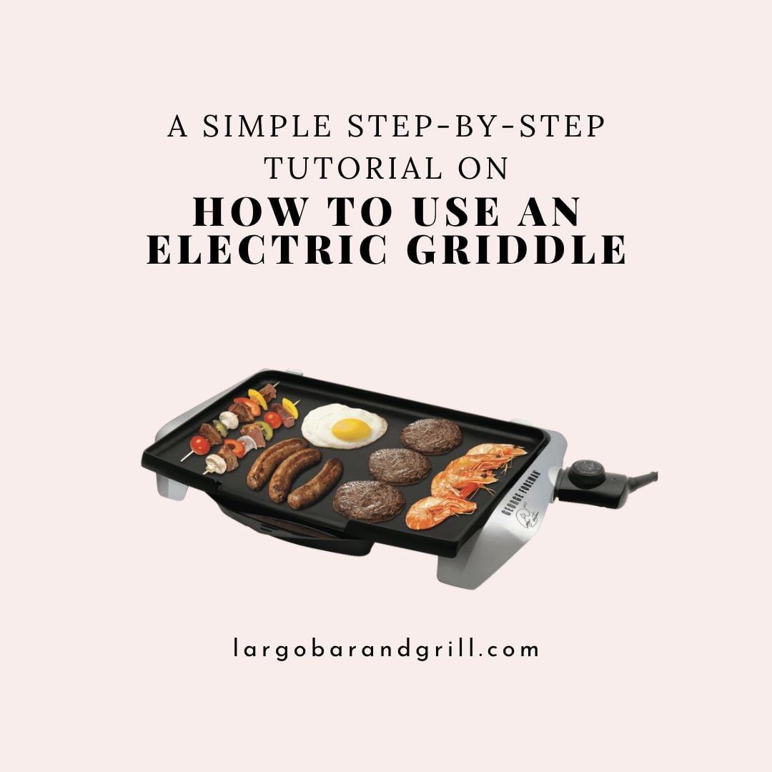 A Simple StepByStep Tutorial On How To Use An Electric Griddle Largo Bar & Grill