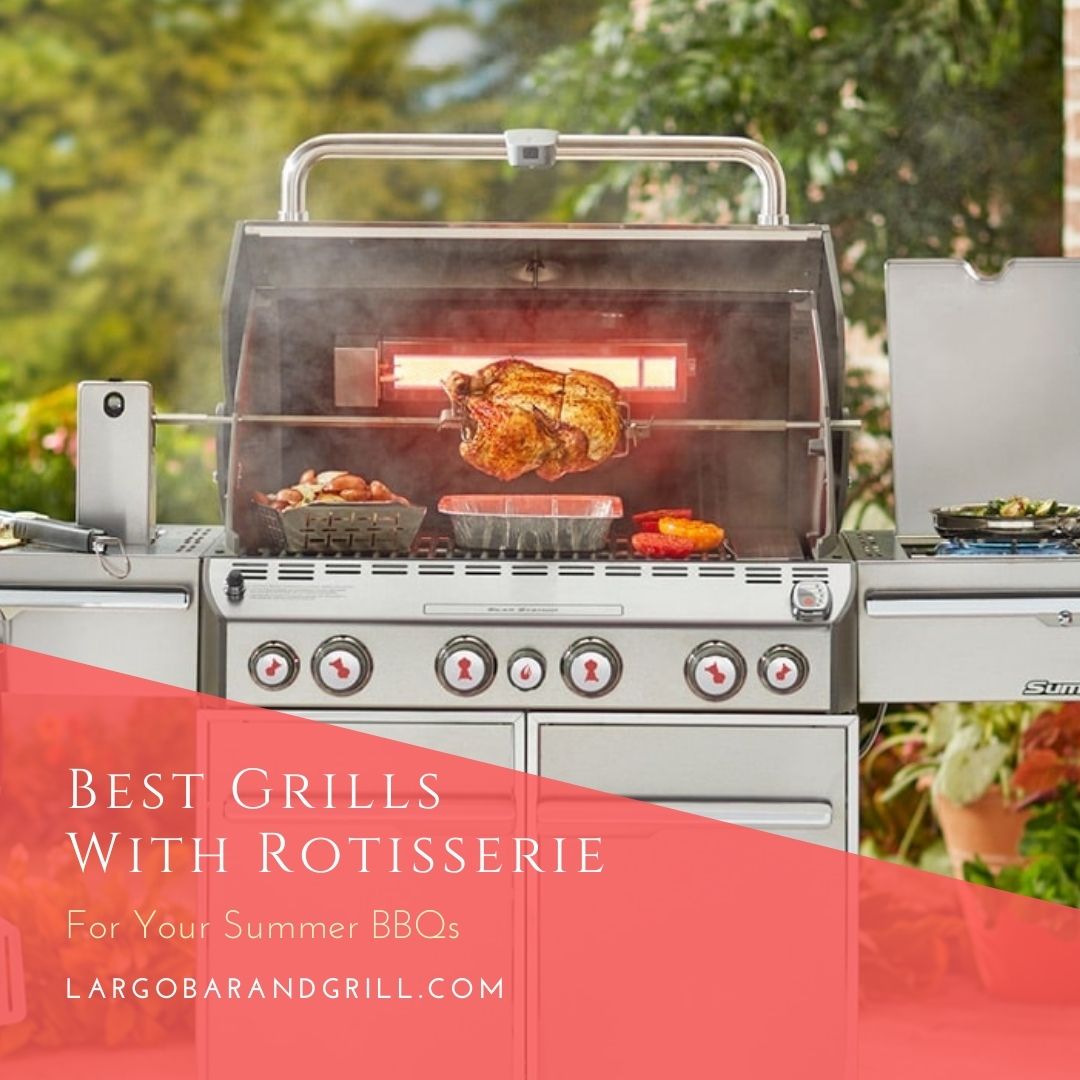 Best Grills With Rotisserie For Your Summer BBQs Largo Bar & Grill