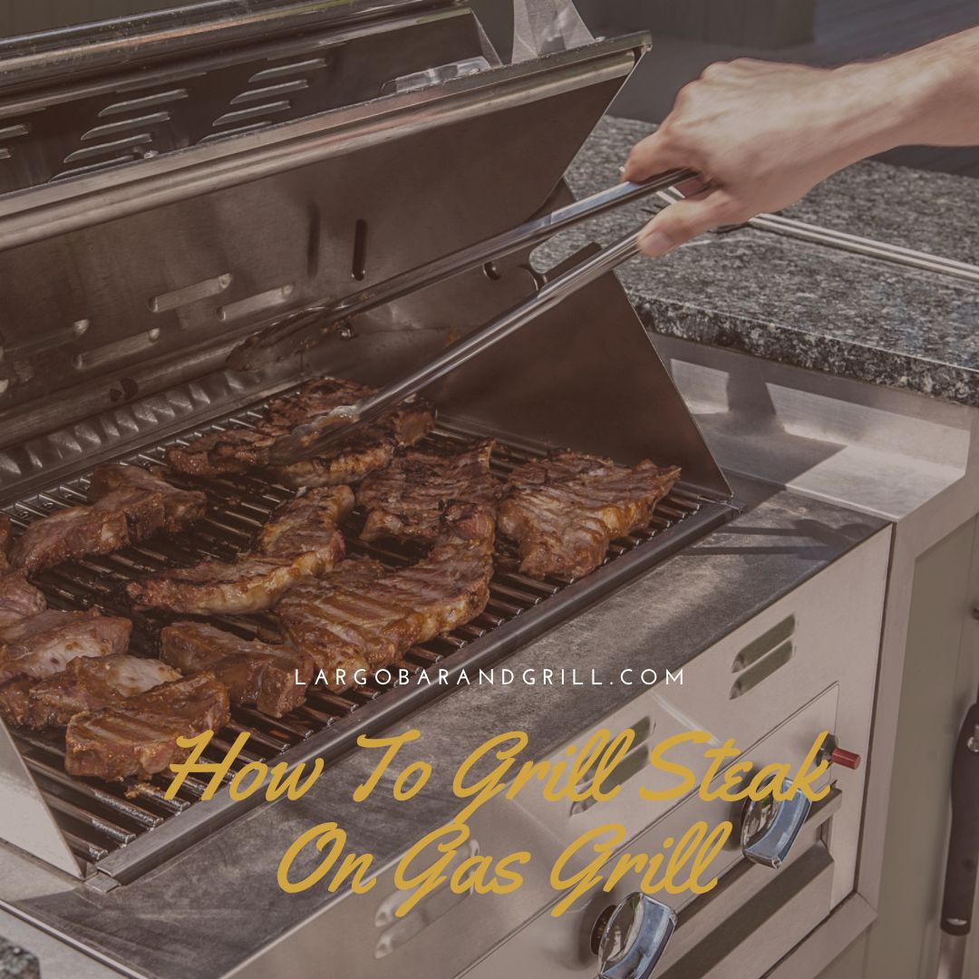 How To Grill Steak On Gas Grill Largo Bar And Grill