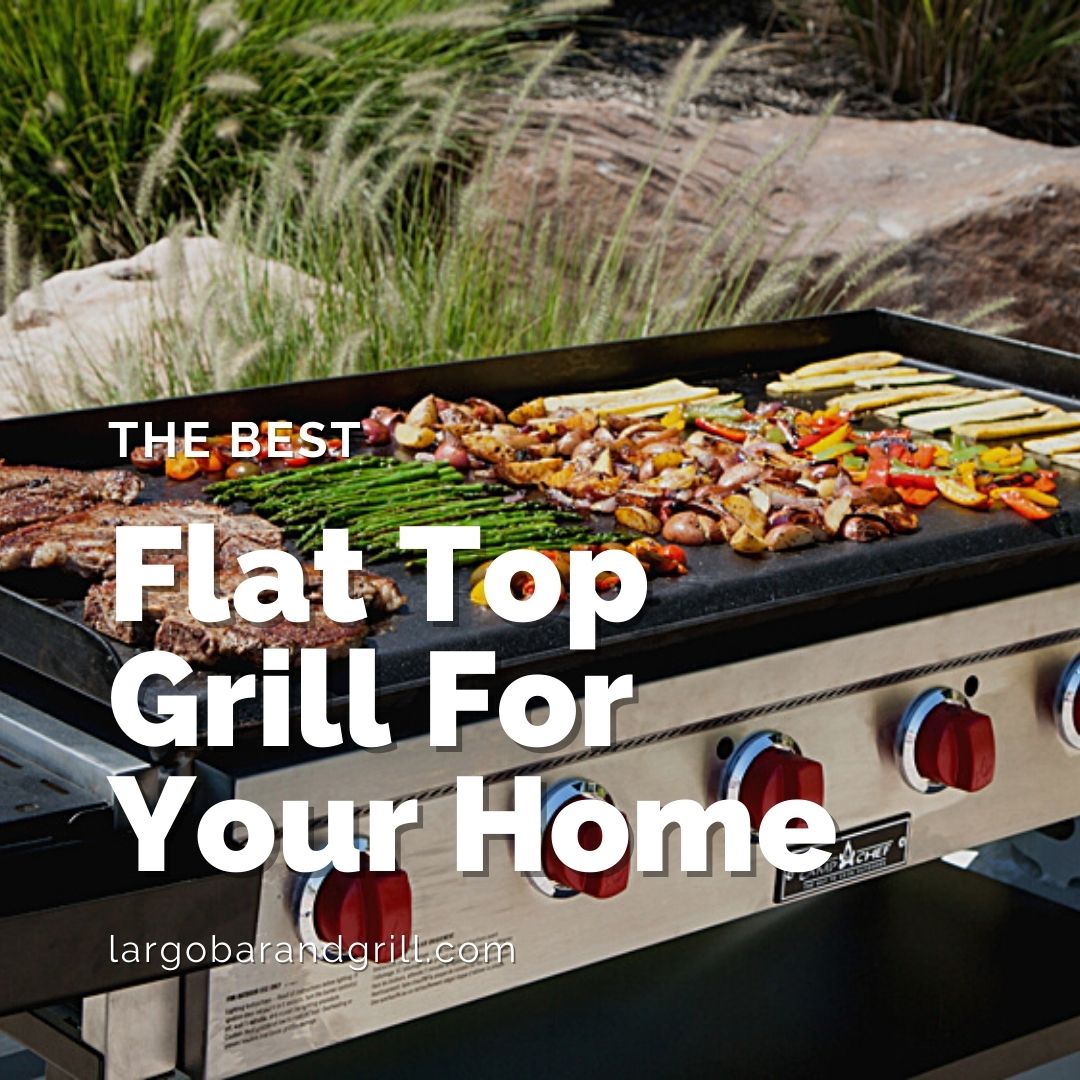 The Best Flat Top Grill For Your Home Largo Bar & Grill