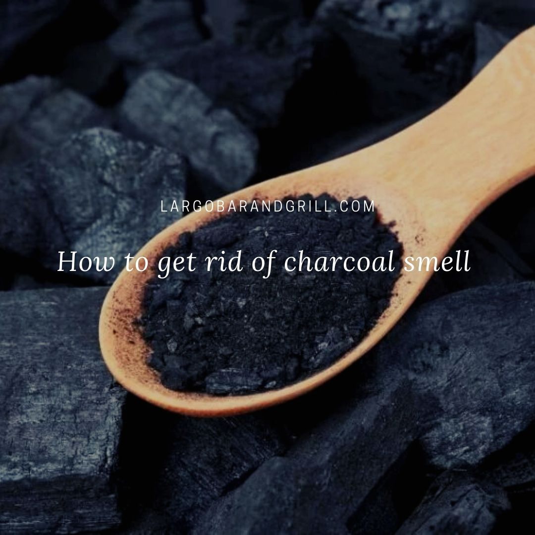 How to get rid of charcoal smell Largo Bar & Grill