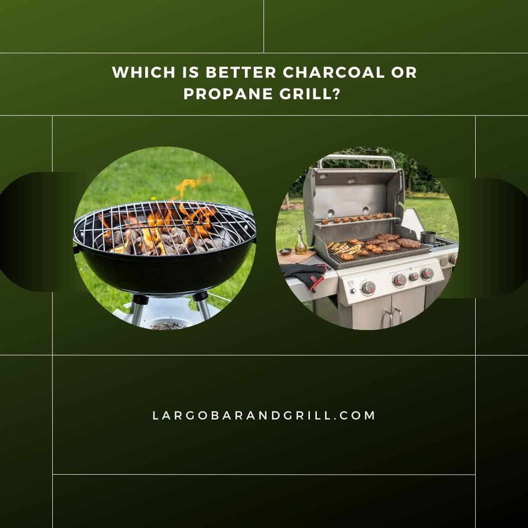 Which is better charcoal or propane grill? Largo Bar & Grill
