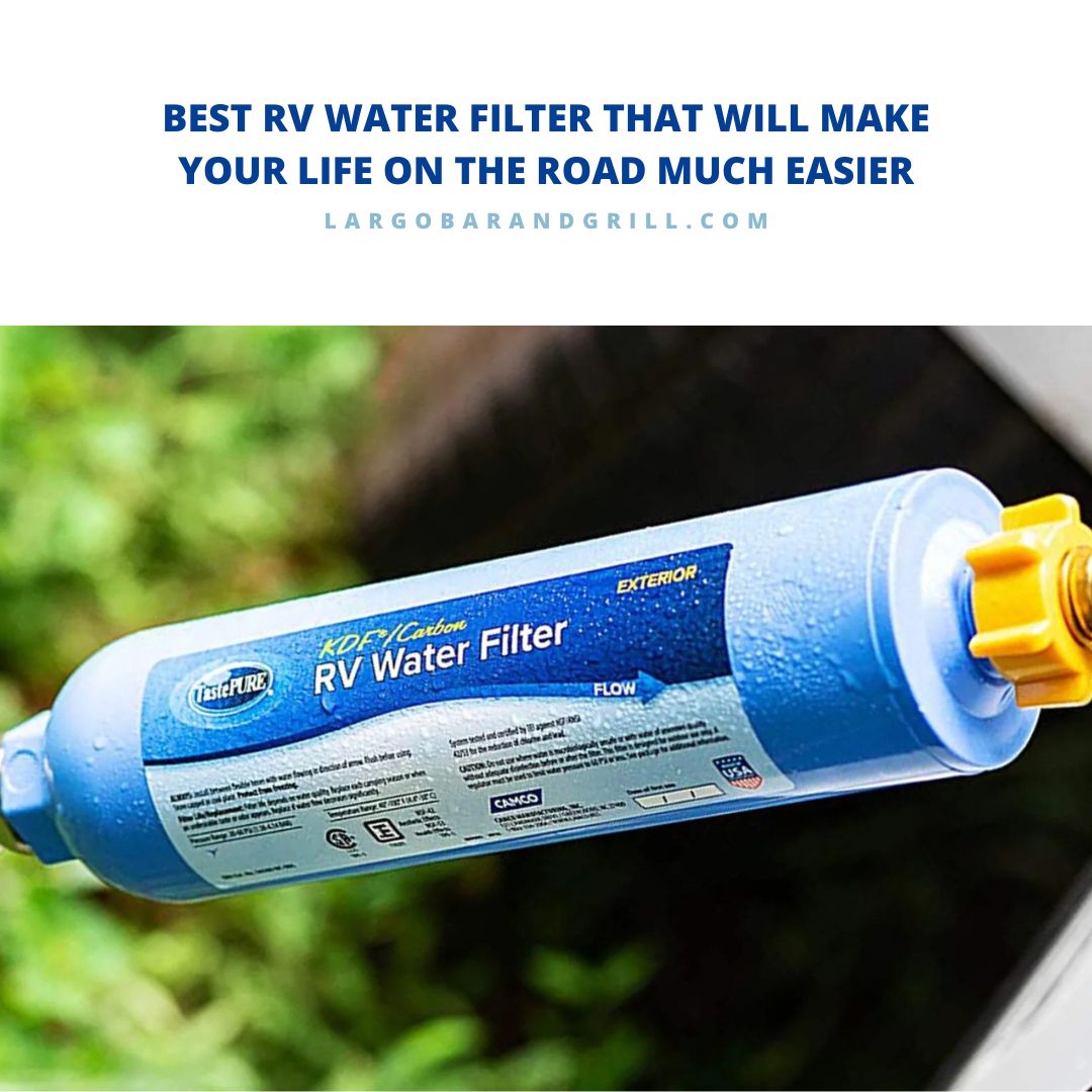Best RV Water Filter That Will Make Your Life On The Road Much Easier